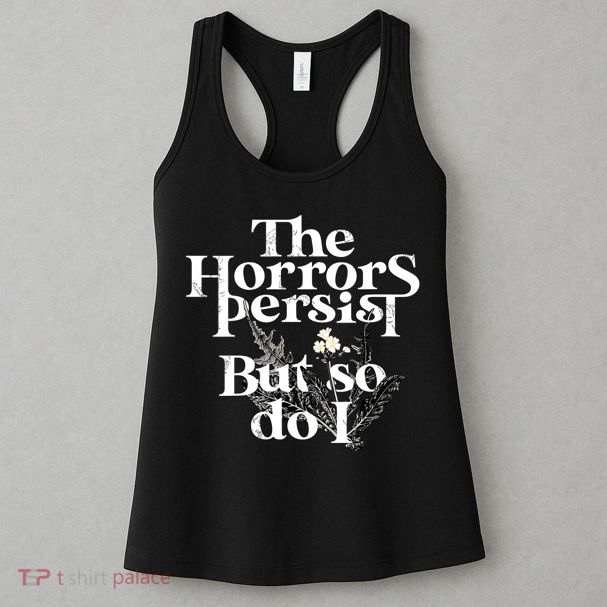 The Horrors Persist But So Do I Humor Flower Funny Women's Tank Top