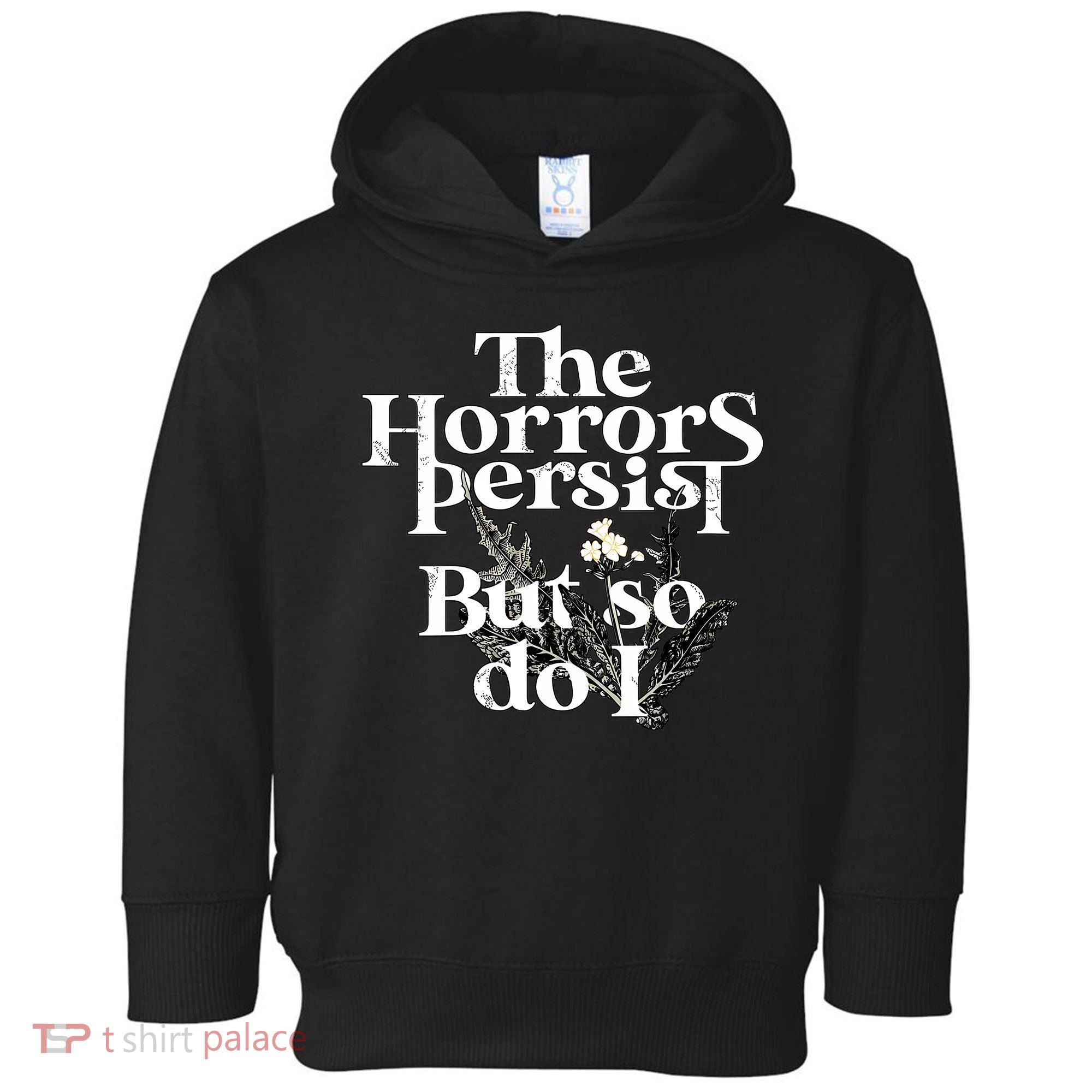 The Horrors Persist But So Do I Humor Flower Funny Toddler Hoodie