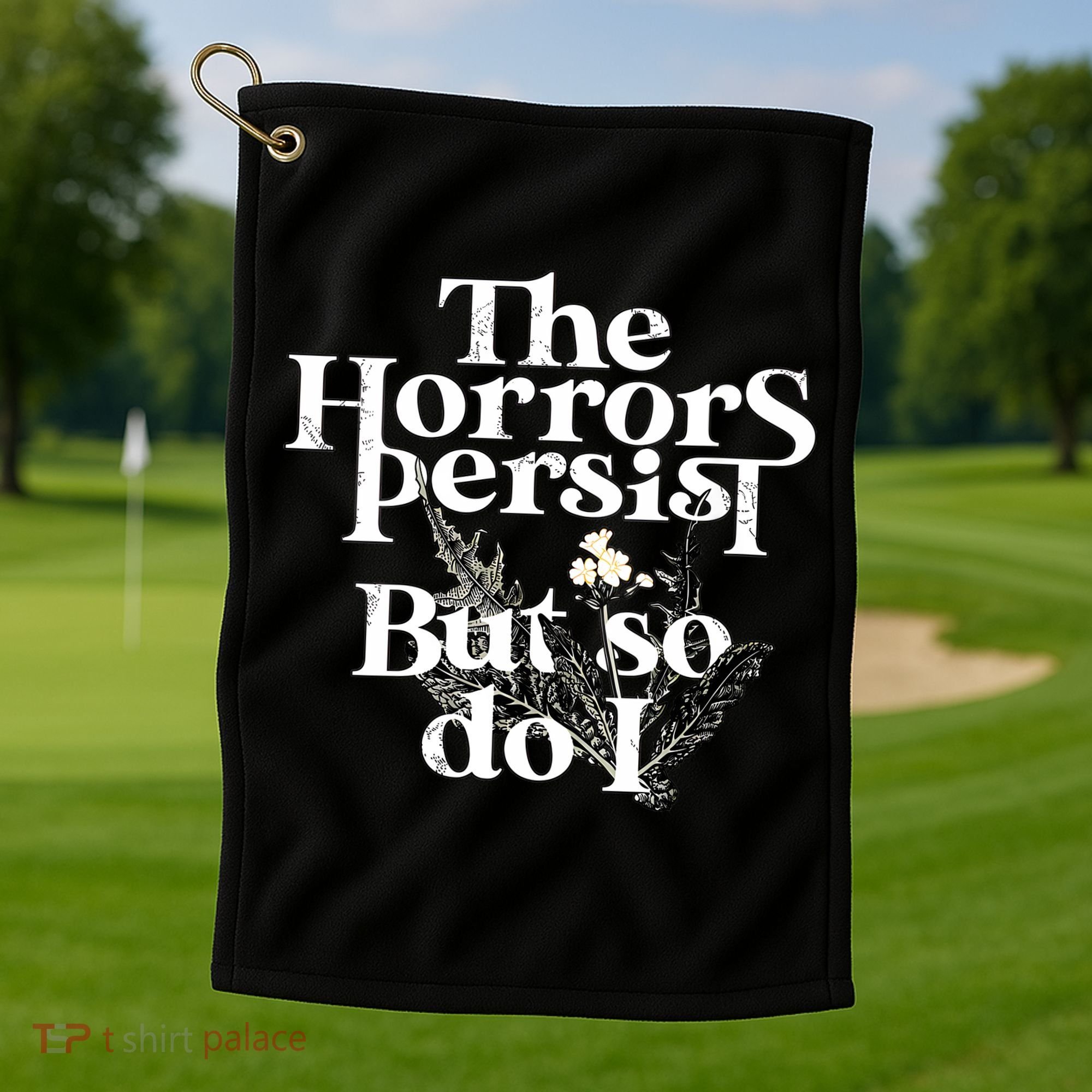 The Horrors Persist But So Do I Humor Flower Funny Golf Towel