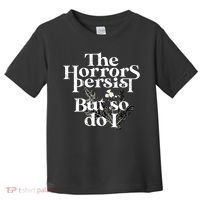The Horrors Persist But So Do I Humor Flower Funny Toddler T-Shirt thumb 0