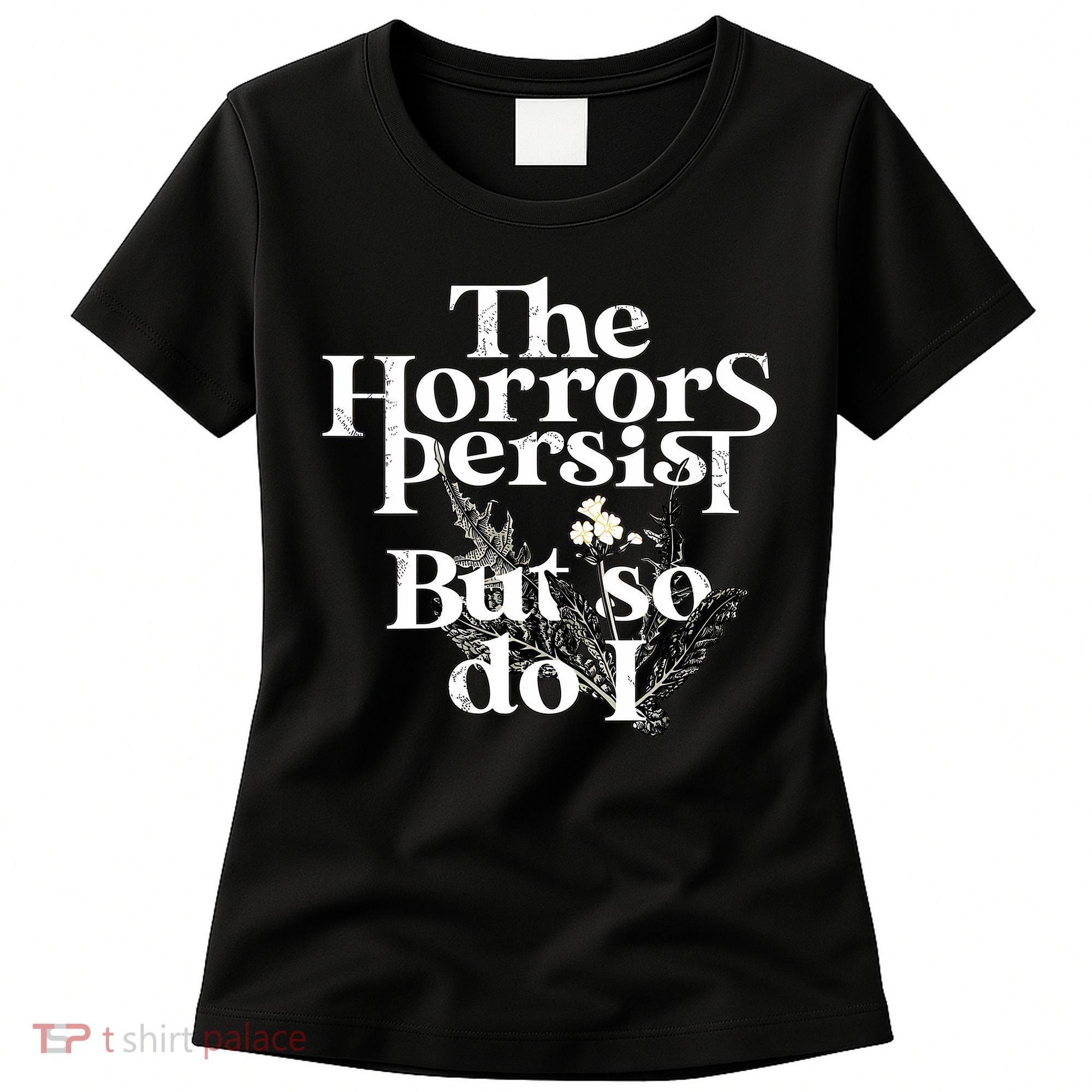 The Horrors Persist But So Do I Humor Flower Funny Women's T-Shirt