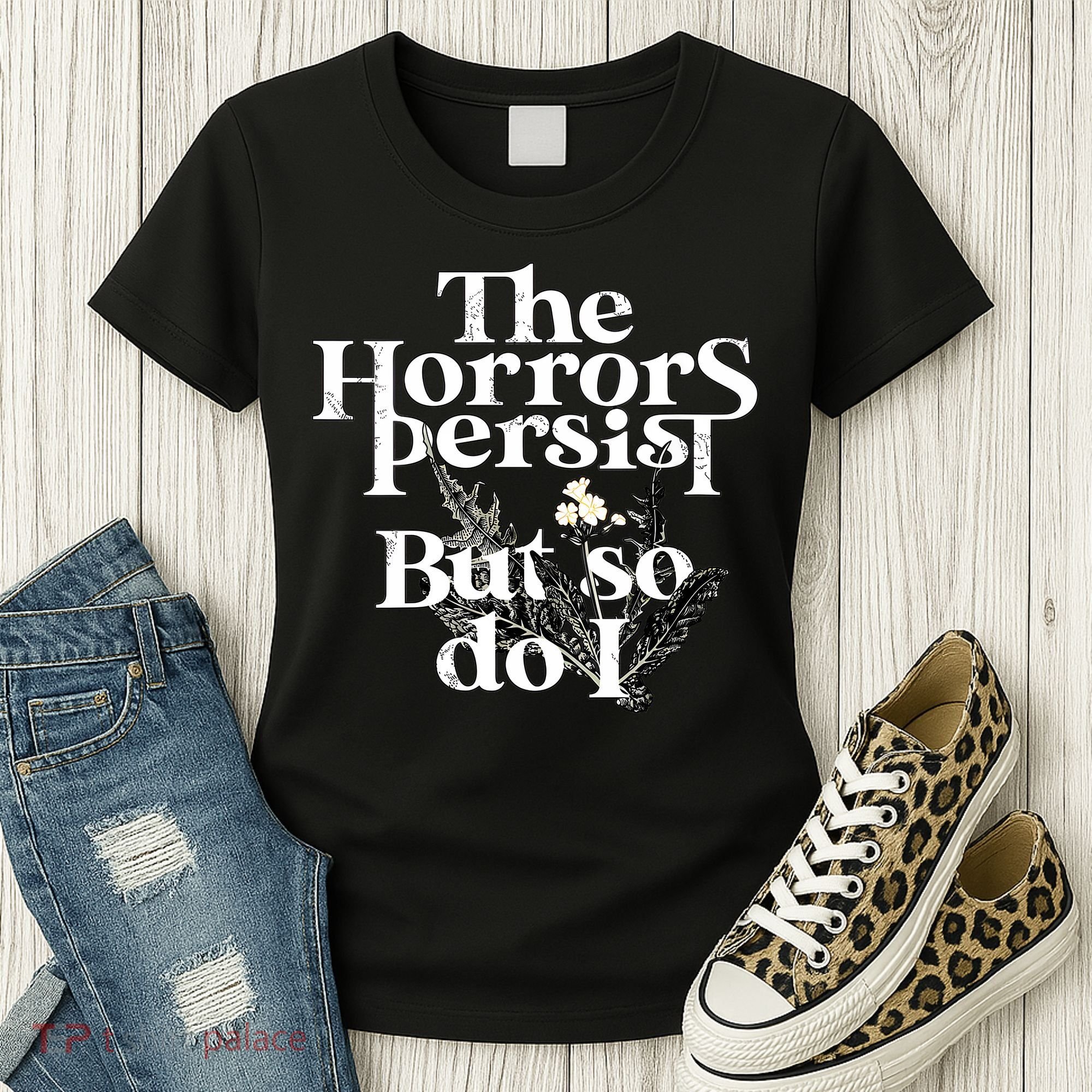 The Horrors Persist But So Do I Humor Flower Funny Women's T-Shirt