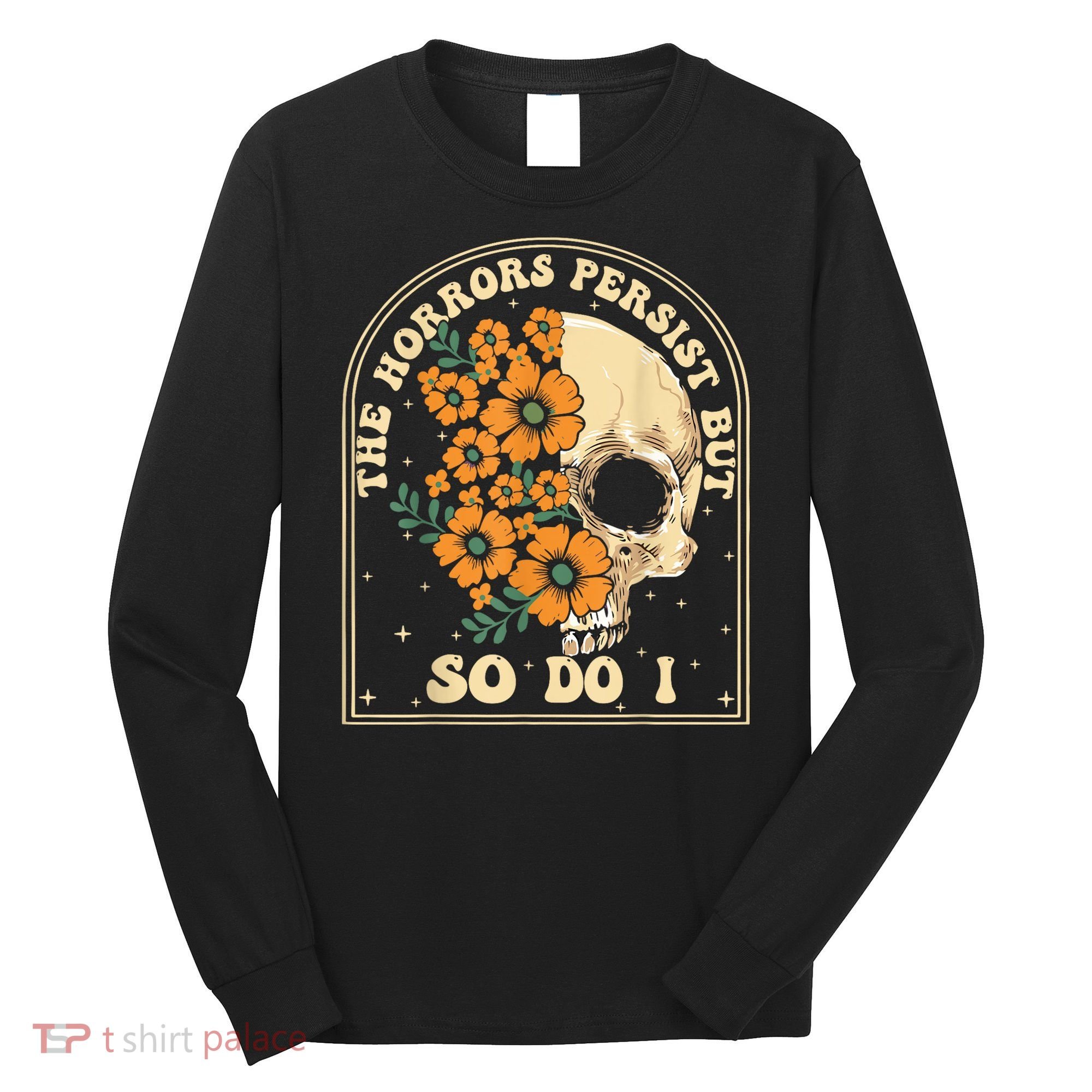 The Horrors Persist But So Do I Long Sleeve Shirt