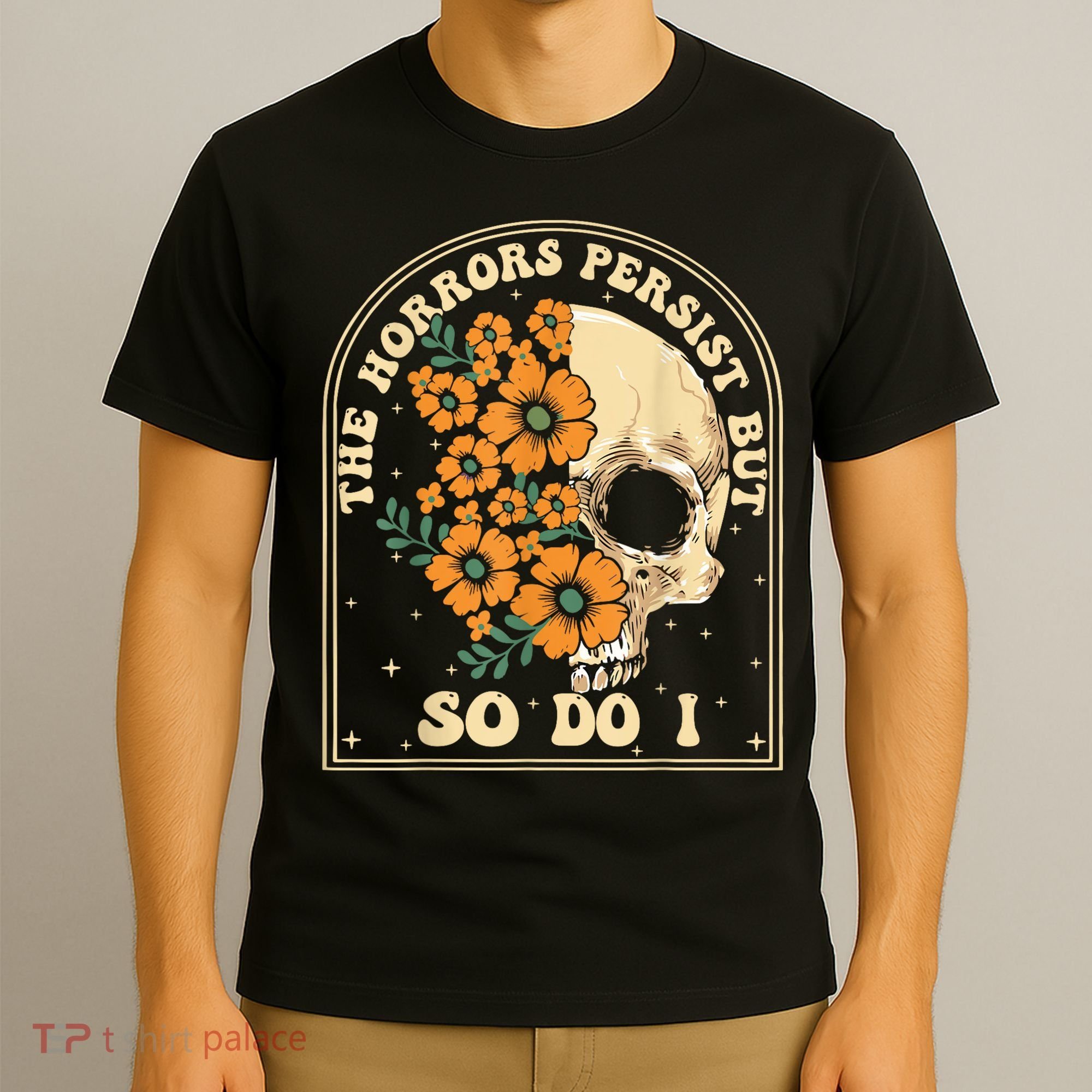The Horrors Persist But So Do I T-Shirt