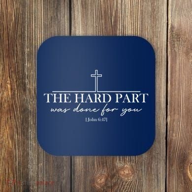 The Hard Part Was Done For Your John 6:47 Coaster