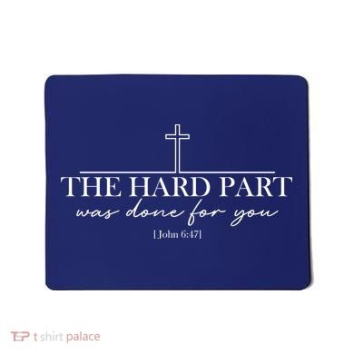 The Hard Part Was Done For Your John 6:47 Mousepad