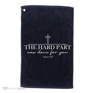 The Hard Part Was Done For Your John 6:47 Golf Towel