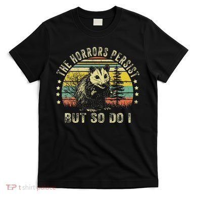 The Horrors Persist But So Do I T-Shirt