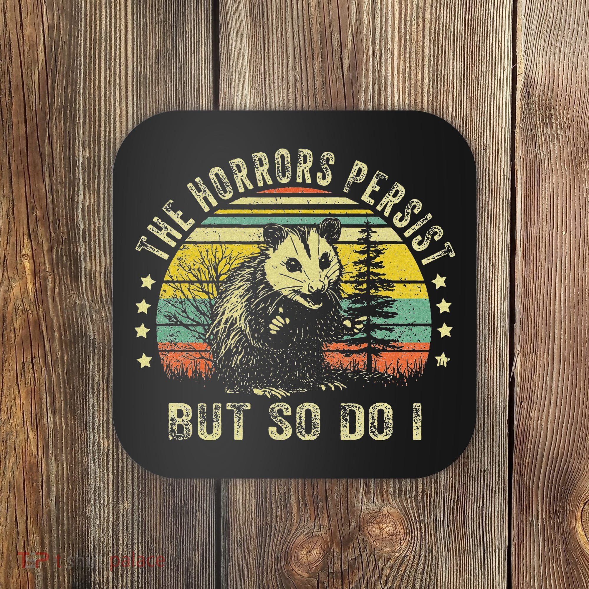 The Horrors Persist But So Do I Coaster