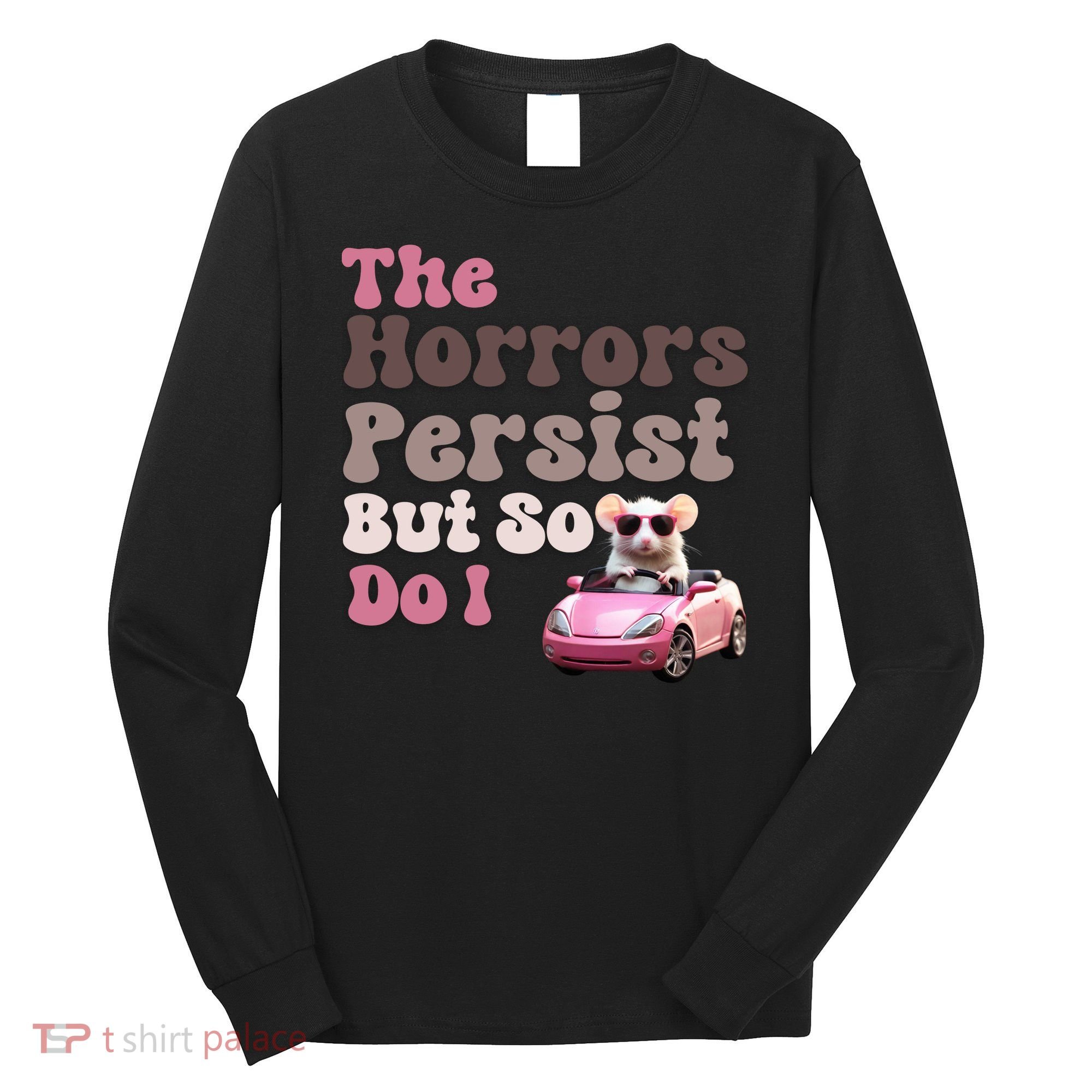 The Horrors Persist But So Do I Meme Funny Meme Funny Gen Z Funny Mouse Long Sleeve Shirt