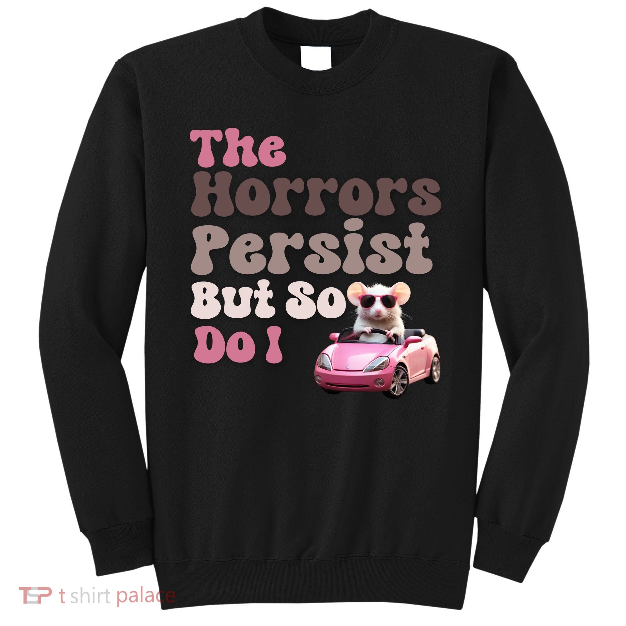 The Horrors Persist But So Do I Meme Funny Meme Funny Gen Z Funny Mouse Sweatshirt