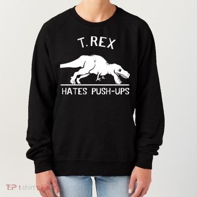 T-Rex Hates PushUps Funny Tyrannosaurus Rex Women's Sweatshirt