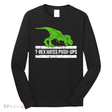TRex Hates PushUps Dinosaur Funny Gym Push Ups Long Sleeve Shirt