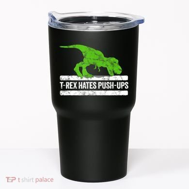 TRex Hates PushUps Dinosaur Funny Gym Push Ups Tumbler