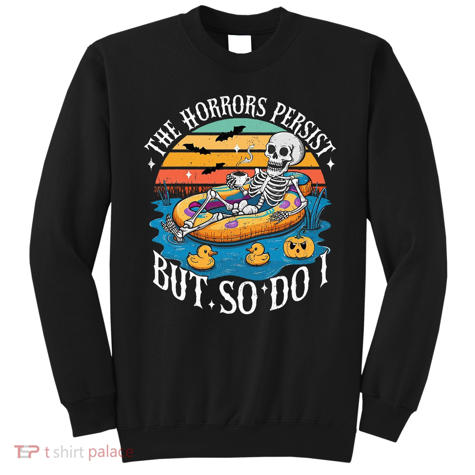 The Horrors Persist But So Do I Humor Skeleton Coffee Lover Sweatshirt