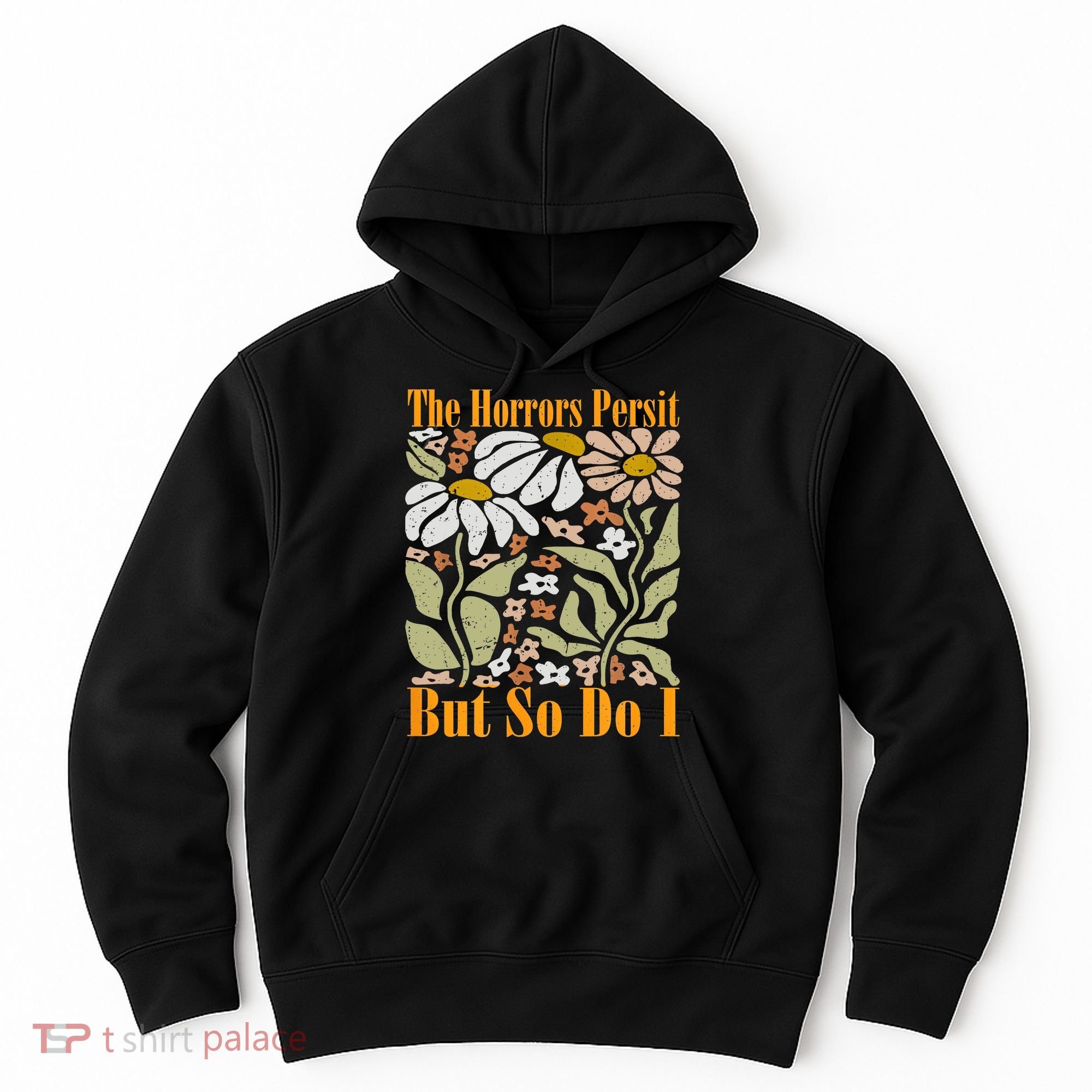 The Horrors Persist But So Do I Humor Flower Funny Hoodie