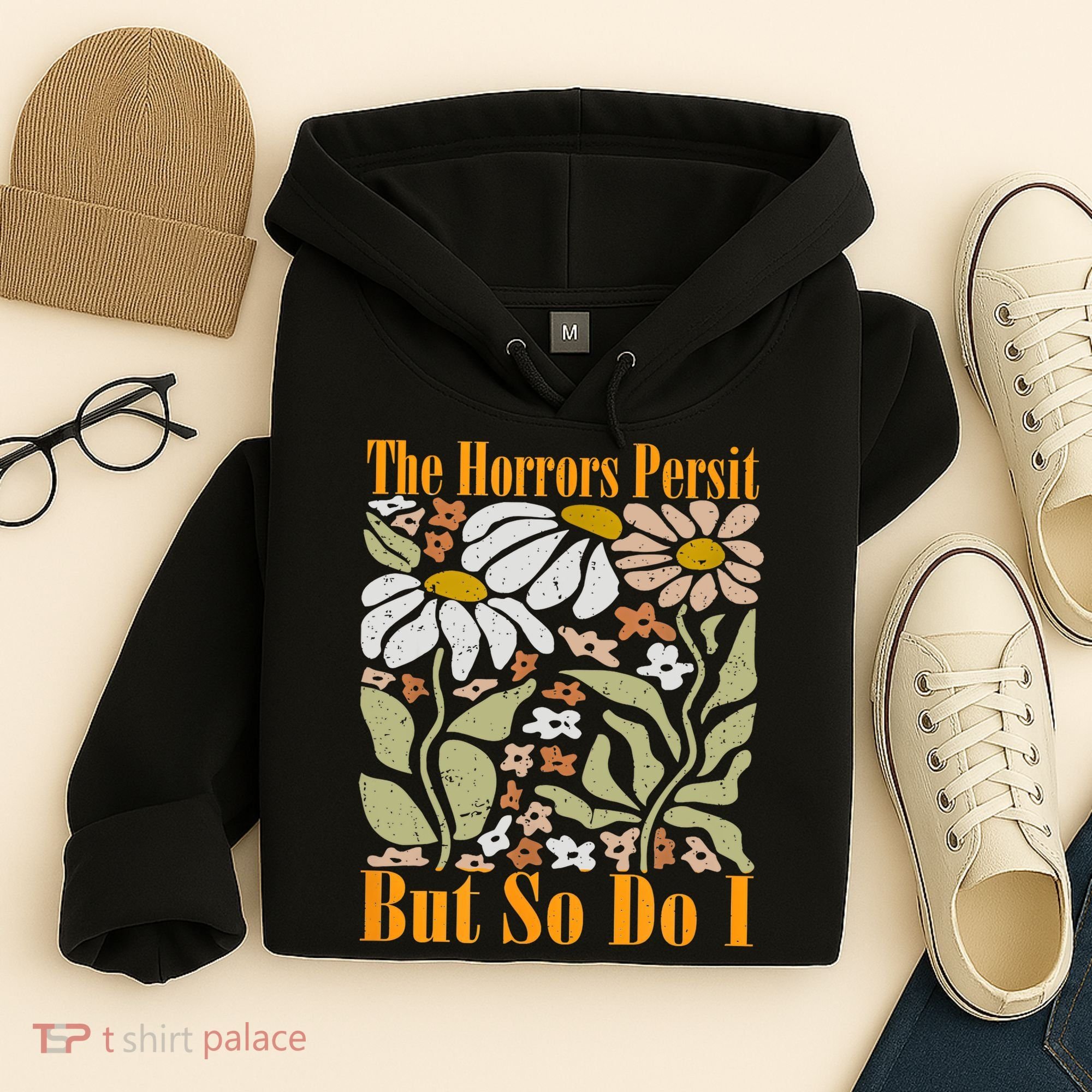 The Horrors Persist But So Do I Humor Flower Funny Hoodie