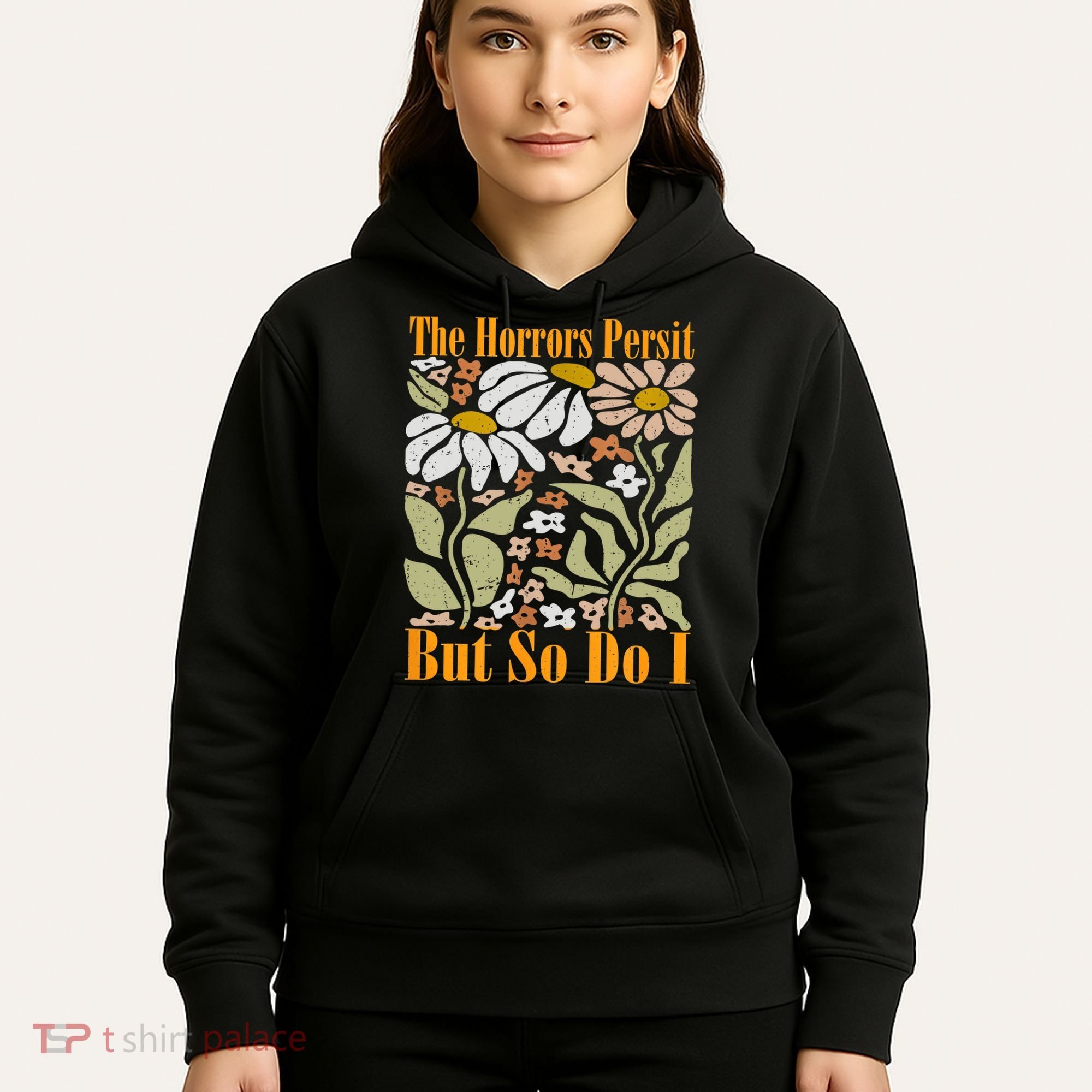 The Horrors Persist But So Do I Humor Flower Funny Hoodie