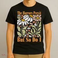 The Horrors Persist But So Do I Humor Flower Funny T-Shirt thumb 3