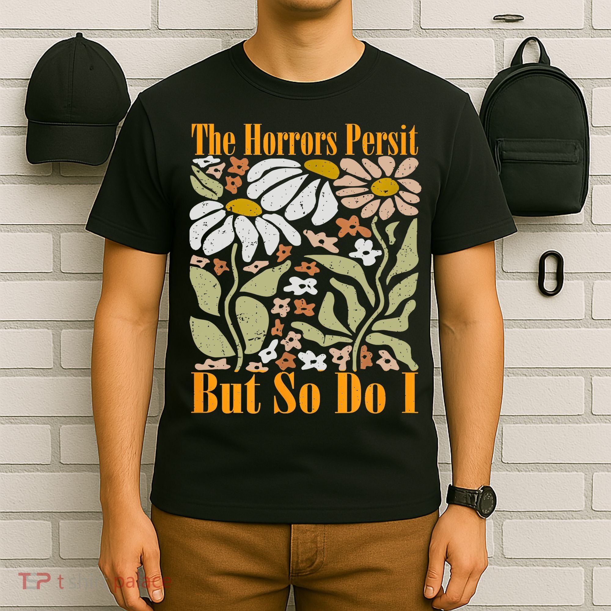 The Horrors Persist But So Do I Humor Flower Funny T-Shirt