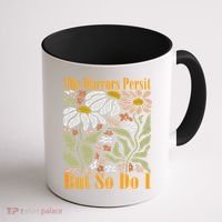 The Horrors Persist But So Do I Humor Flower Funny Coffee Mug thumb 1