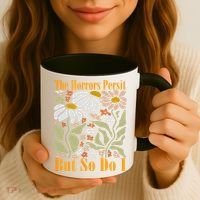 The Horrors Persist But So Do I Humor Flower Funny Coffee Mug thumb 3