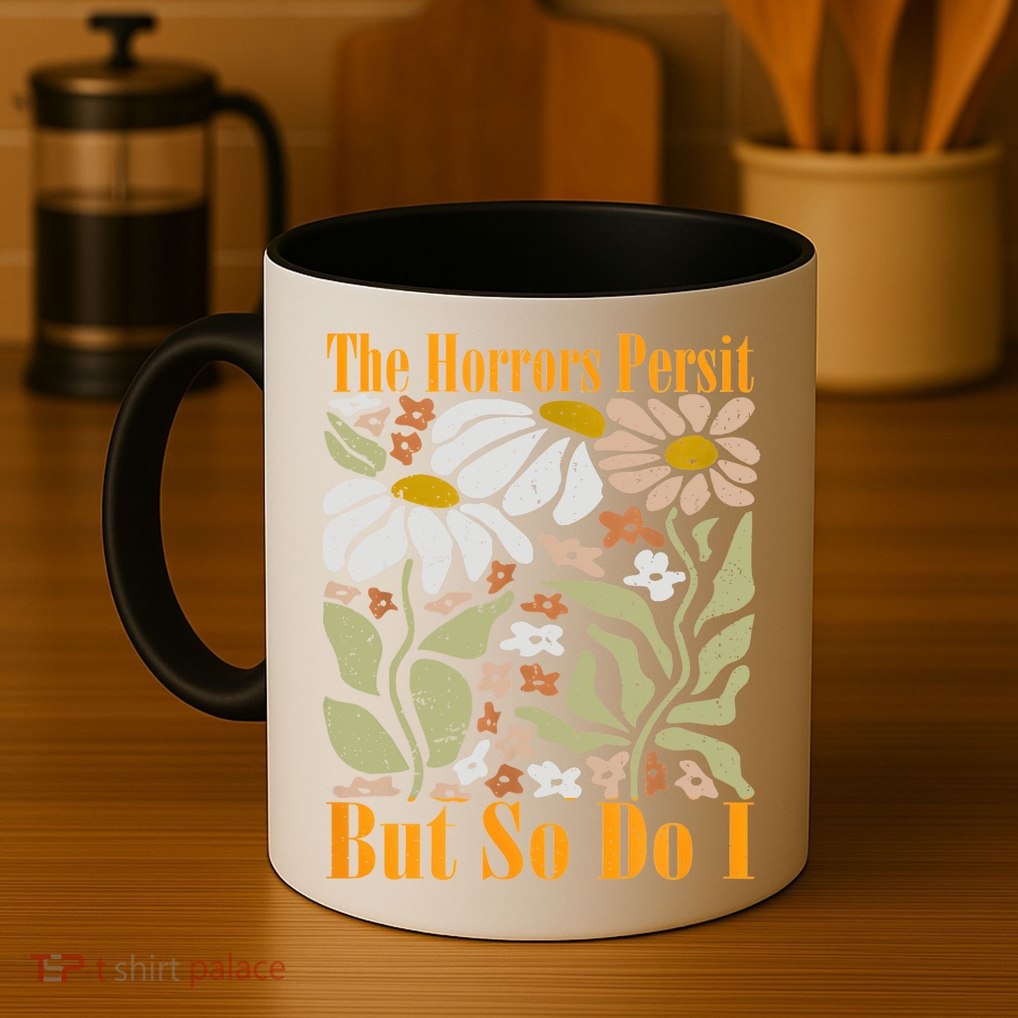 The Horrors Persist But So Do I Humor Flower Funny Coffee Mug