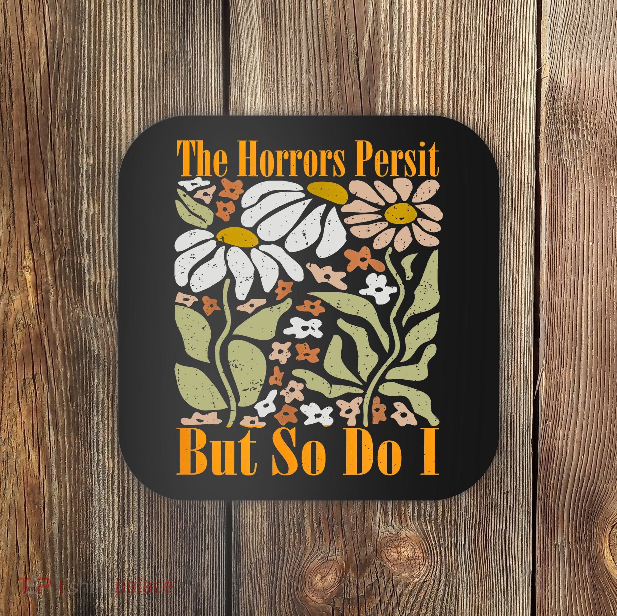 The Horrors Persist But So Do I Humor Flower Funny Coaster