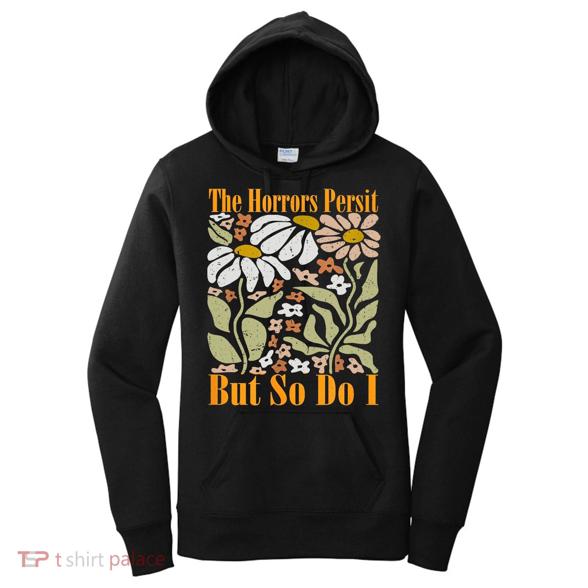 The Horrors Persist But So Do I Humor Flower Funny Women's Hoodie