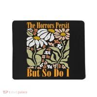 The Horrors Persist But So Do I Humor Flower Funny Mousepad thumb 0