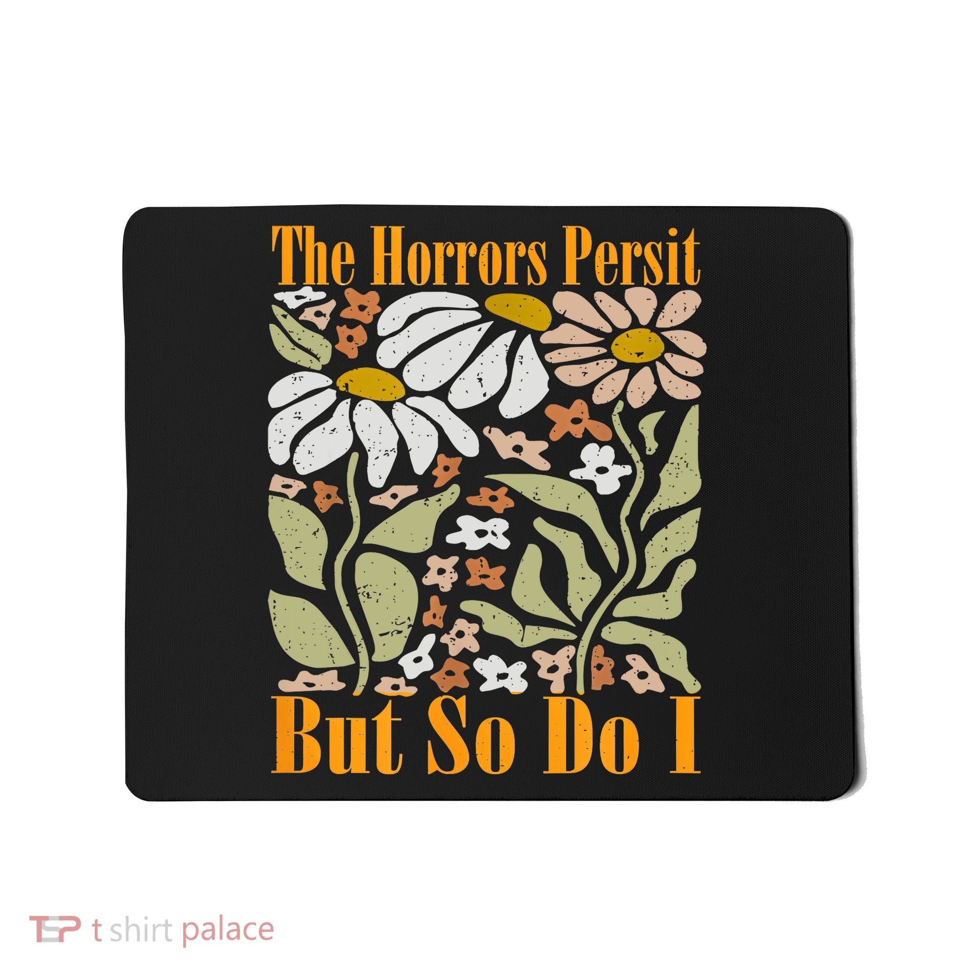 The Horrors Persist But So Do I Humor Flower Funny Mousepad