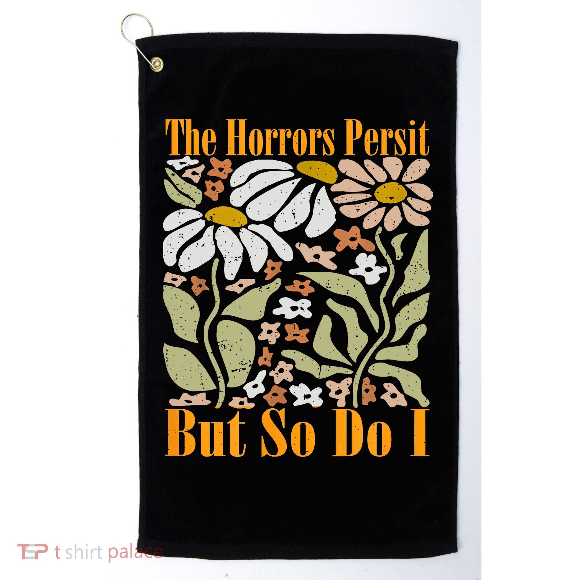 The Horrors Persist But So Do I Humor Flower Funny Golf Towel