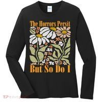 The Horrors Persist But So Do I Humor Flower Funny Women's Long Sleeve Shirt thumb 0