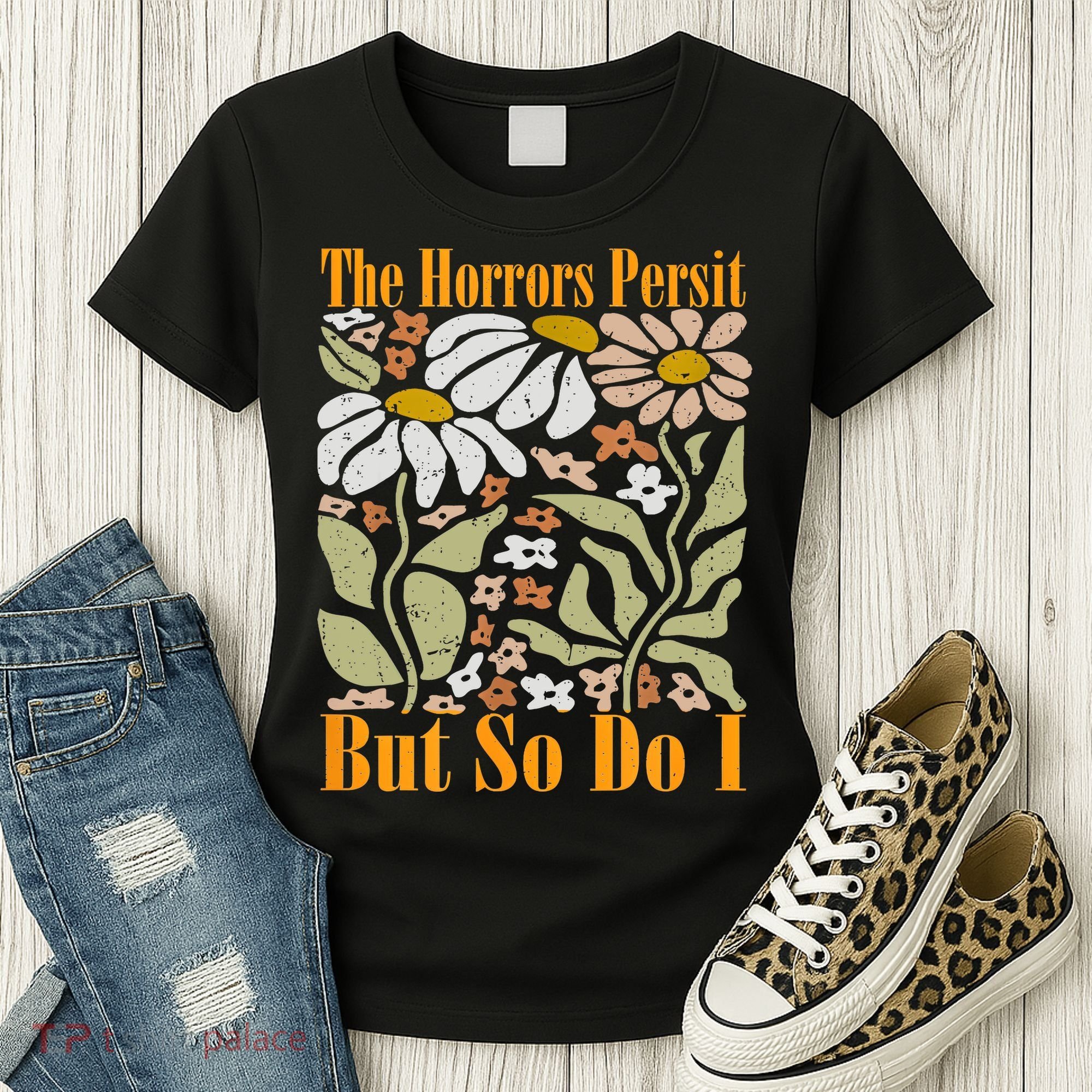The Horrors Persist But So Do I Humor Flower Funny Women's T-Shirt