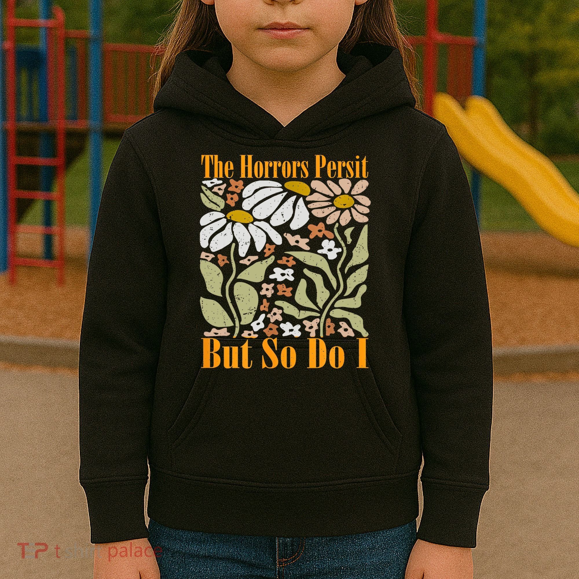 The Horrors Persist But So Do I Humor Flower Funny Kids Hoodie