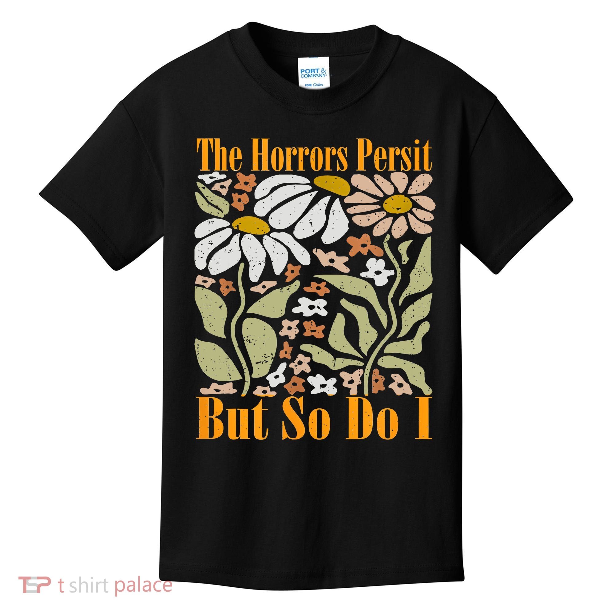 The Horrors Persist But So Do I Humor Flower Funny Kids T-Shirt