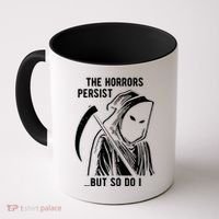 The Horrors Persist But So Do I Funny Coffee Mug thumb 0