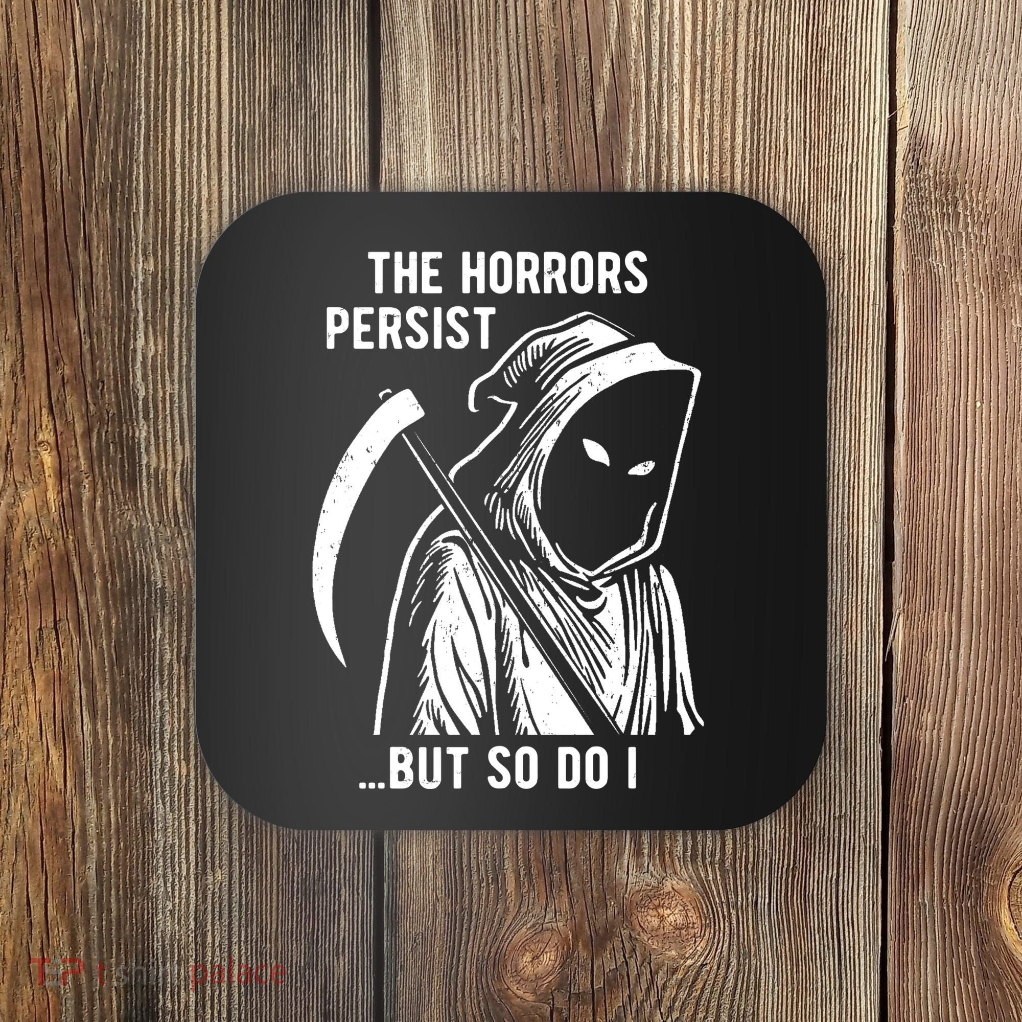 The Horrors Persist But So Do I Funny Coaster