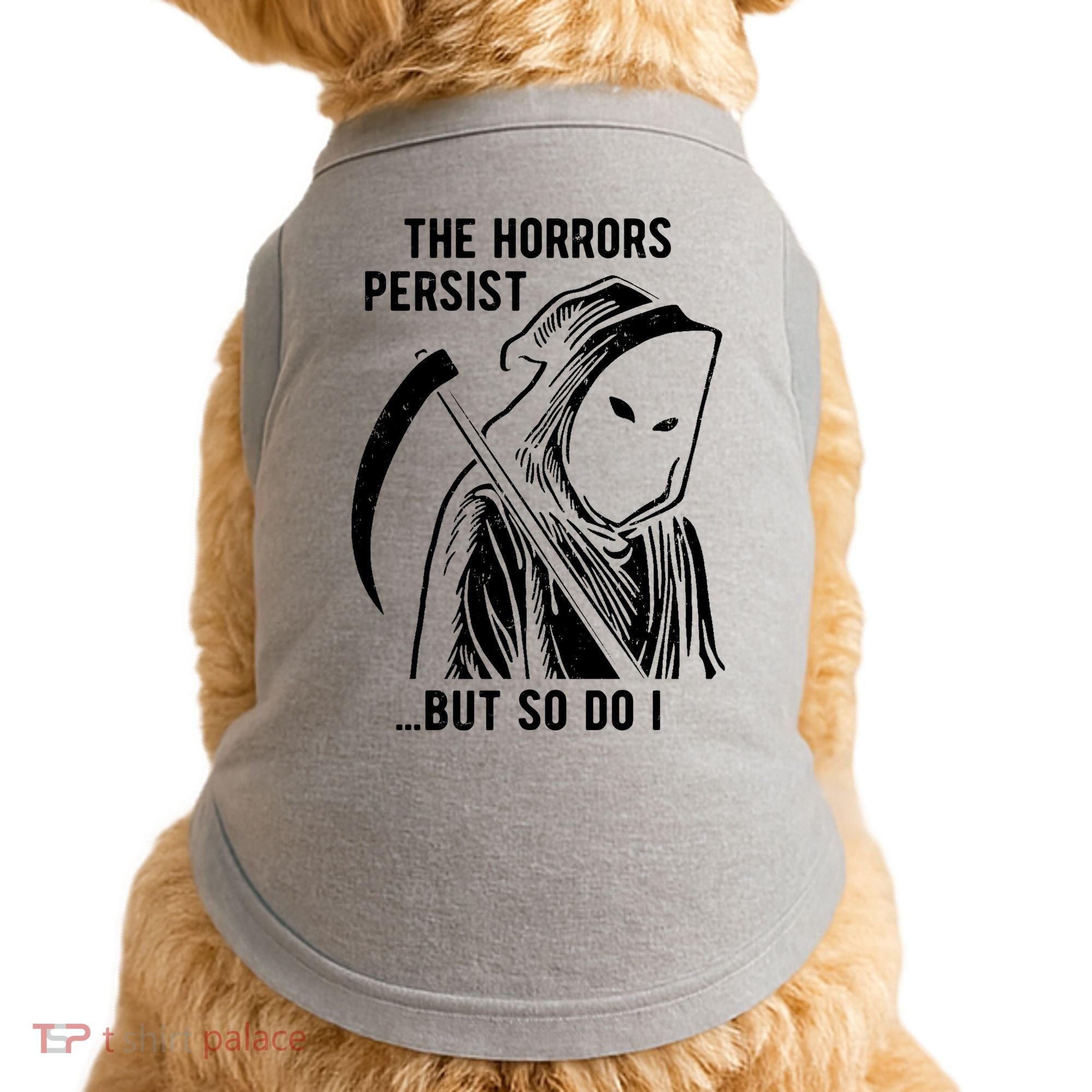 The Horrors Persist But So Do I Funny Doggie Tank
