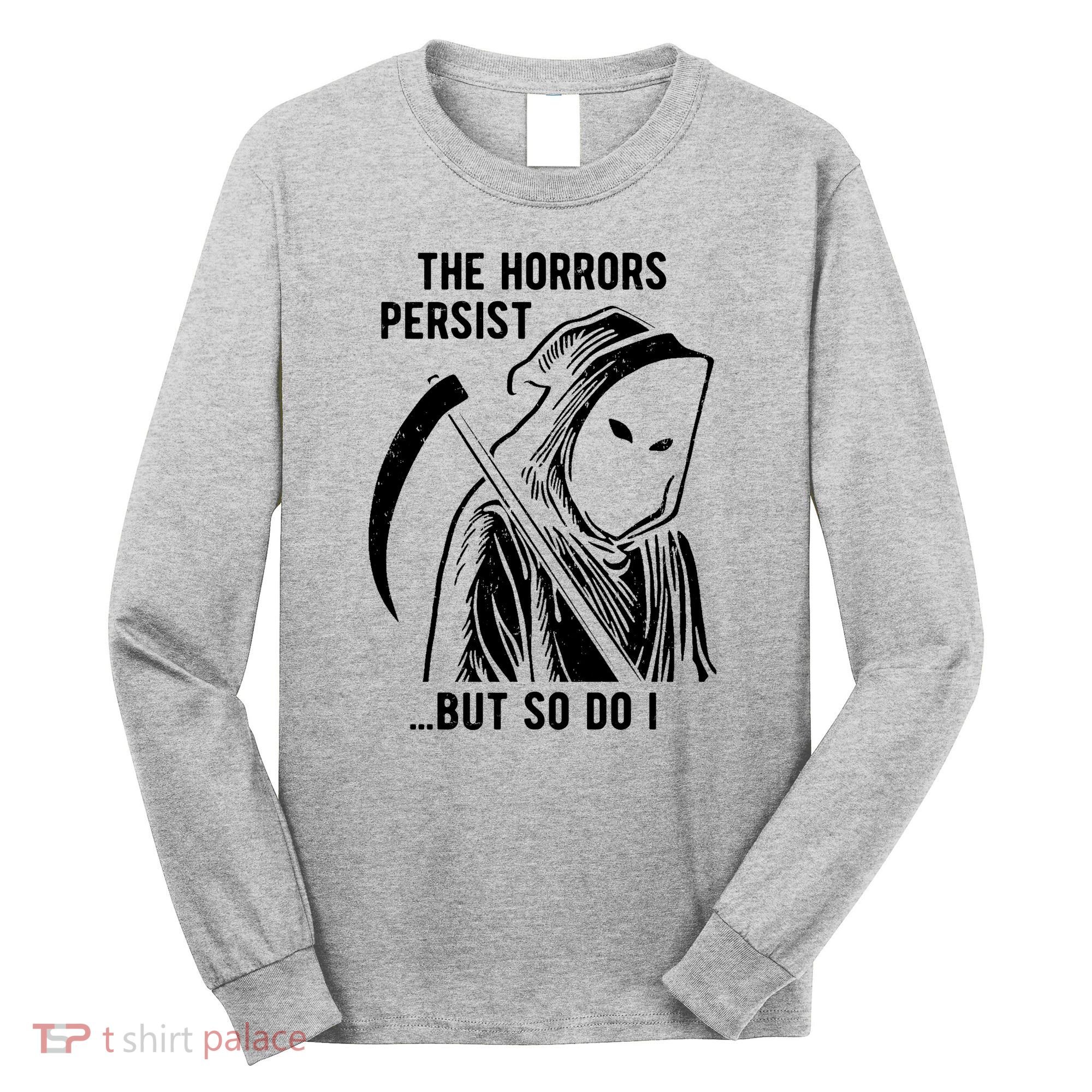 The Horrors Persist But So Do I Funny Long Sleeve Shirt