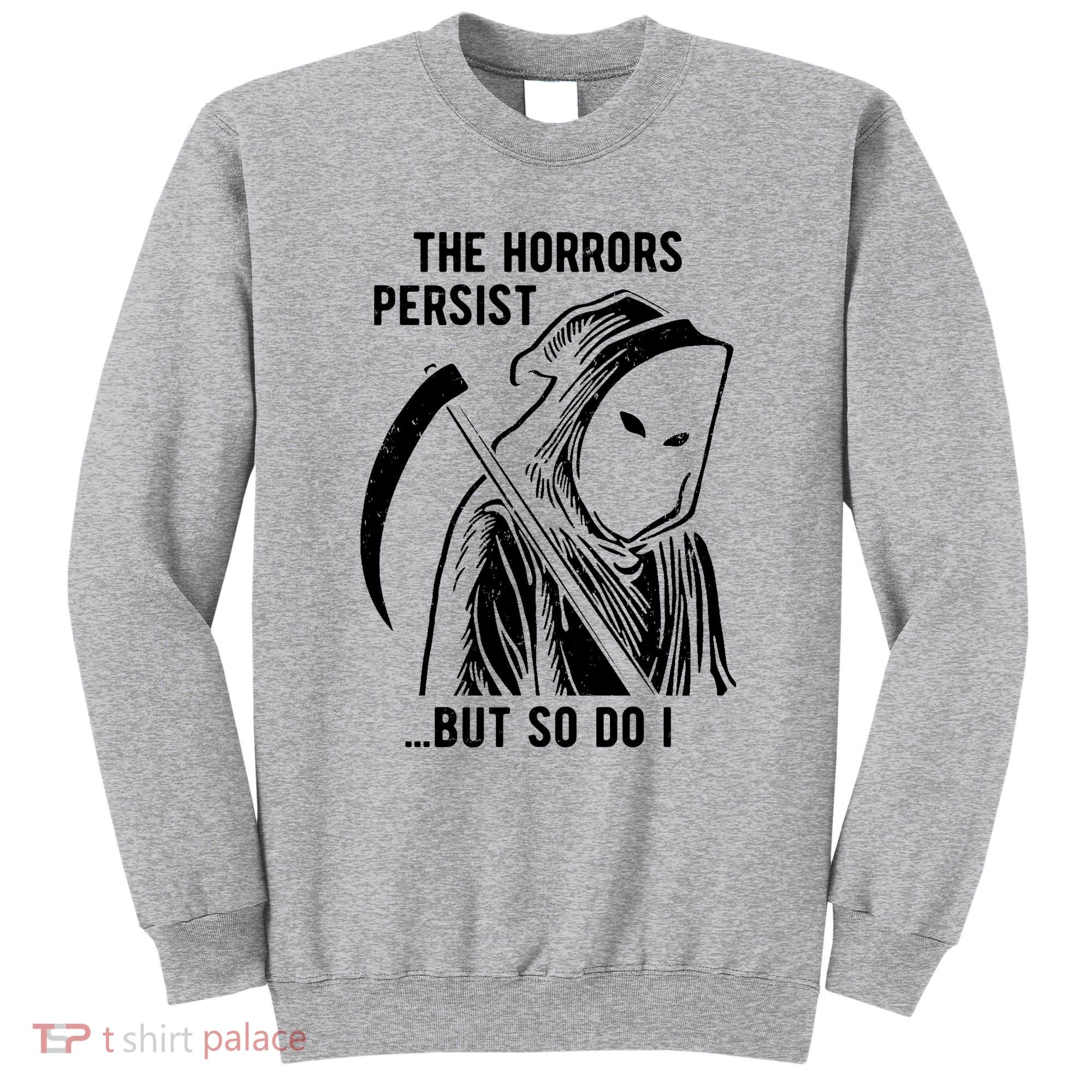 The Horrors Persist But So Do I Funny Sweatshirt
