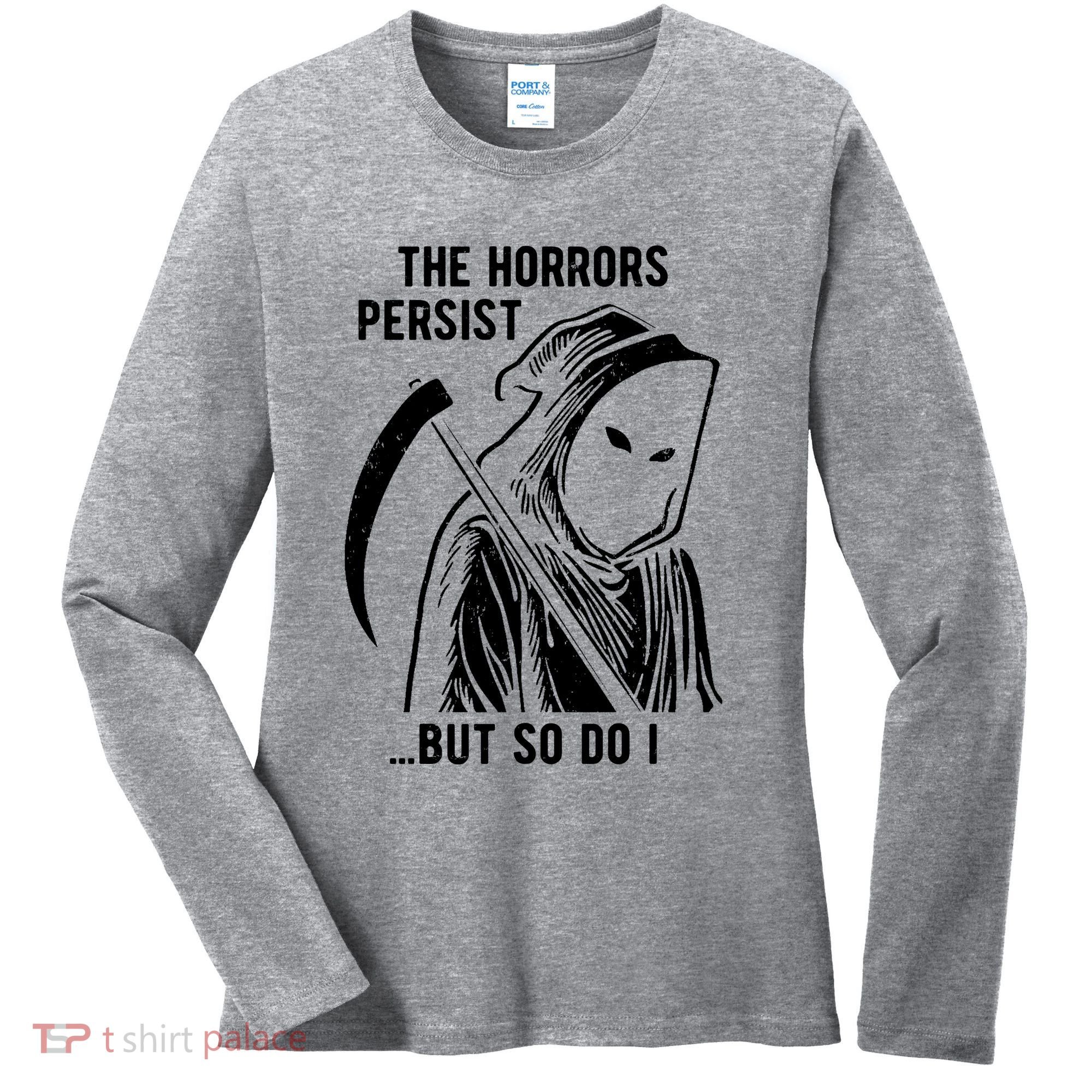 The Horrors Persist But So Do I Funny Women's Long Sleeve Shirt
