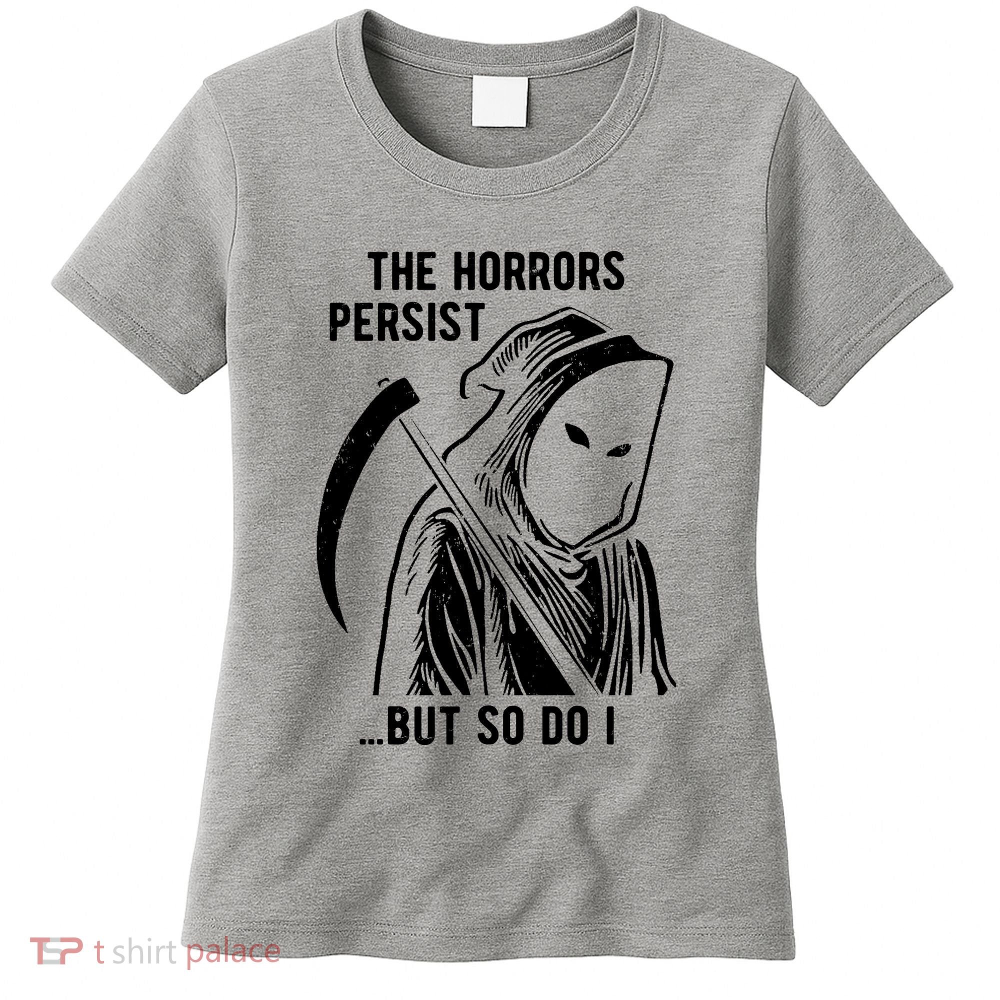 The Horrors Persist But So Do I Funny Women's T-Shirt
