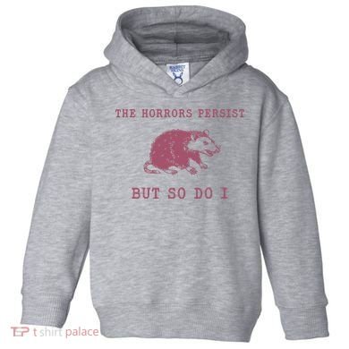 The Horrors Persist But So Do I Sarcastic Toddler Hoodie