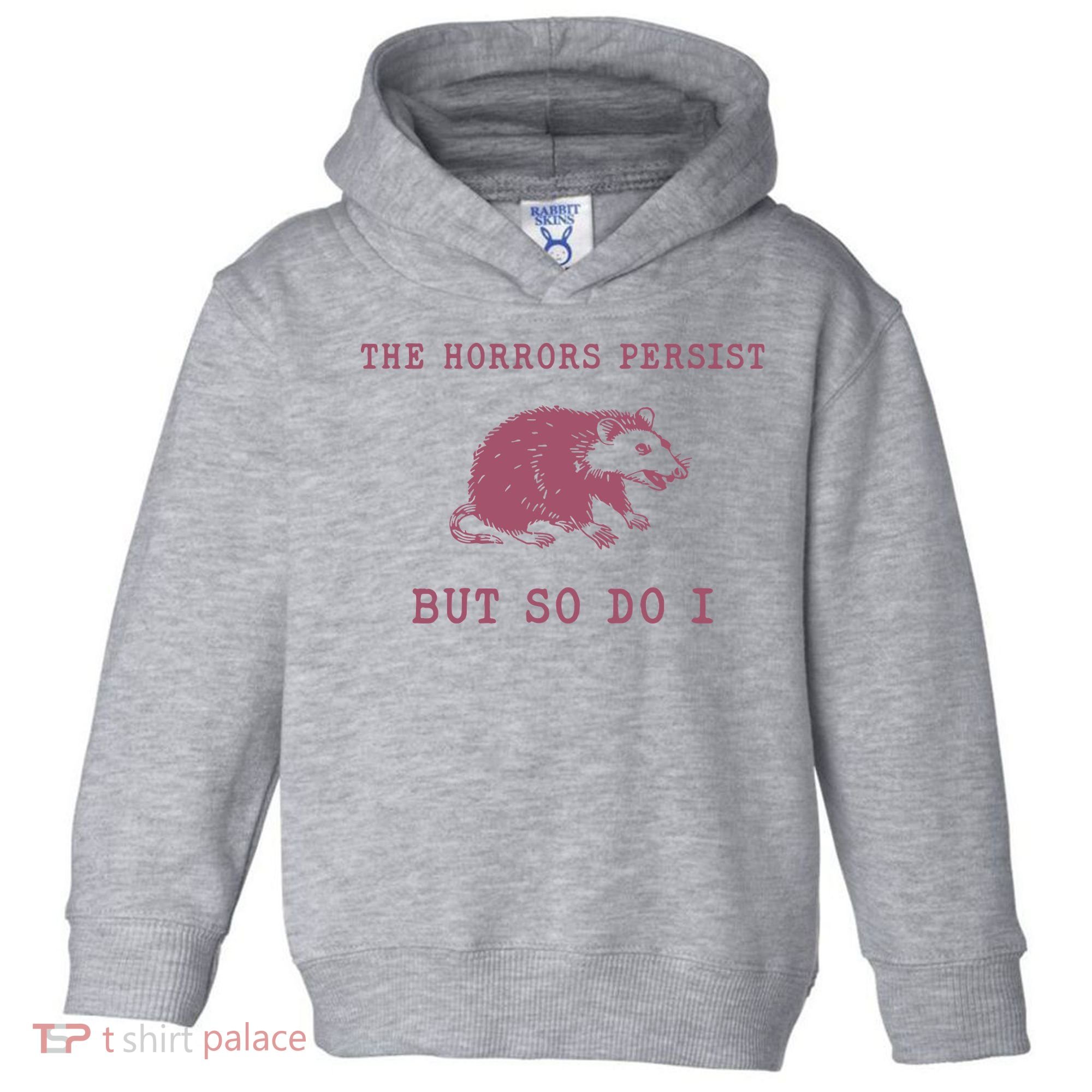The Horrors Persist But So Do I Sarcastic Toddler Hoodie