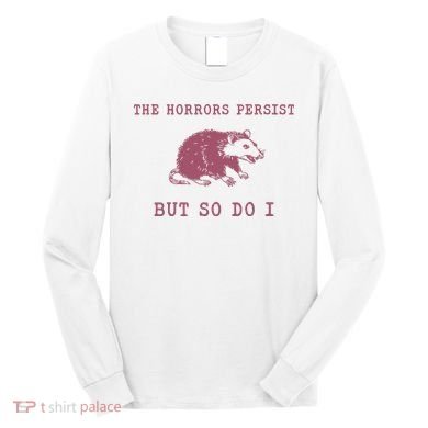 The Horrors Persist But So Do I Sarcastic Long Sleeve Shirt