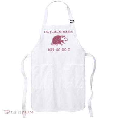 The Horrors Persist But So Do I Sarcastic Apron