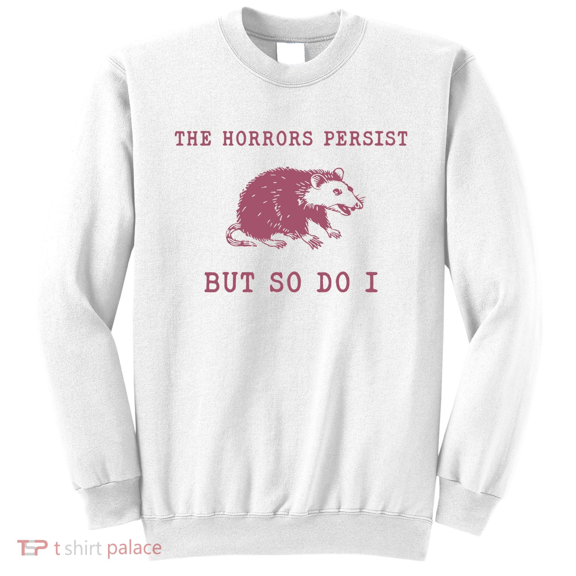 The Horrors Persist But So Do I Sarcastic Sweatshirt