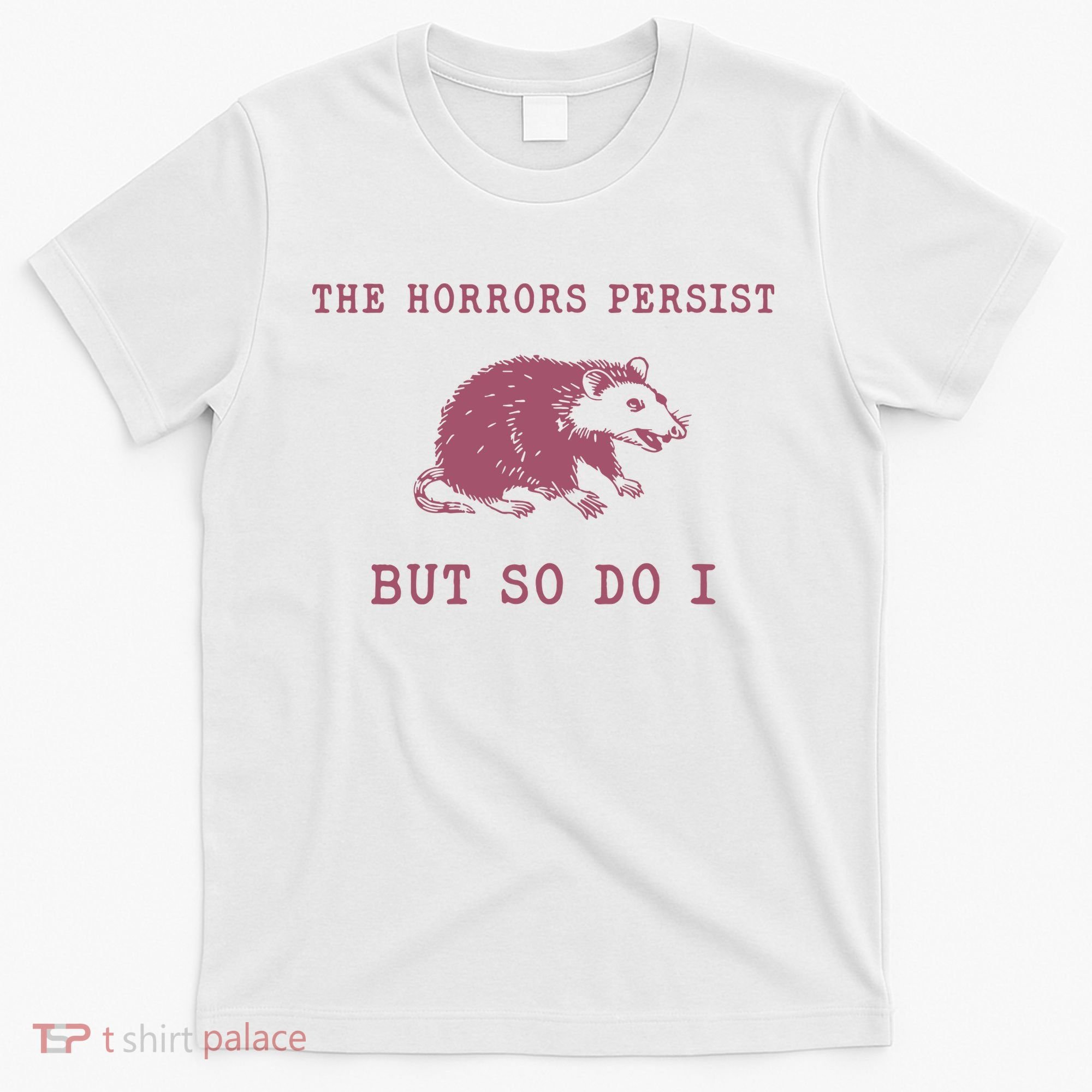The Horrors Persist But So Do I Sarcastic T-Shirt