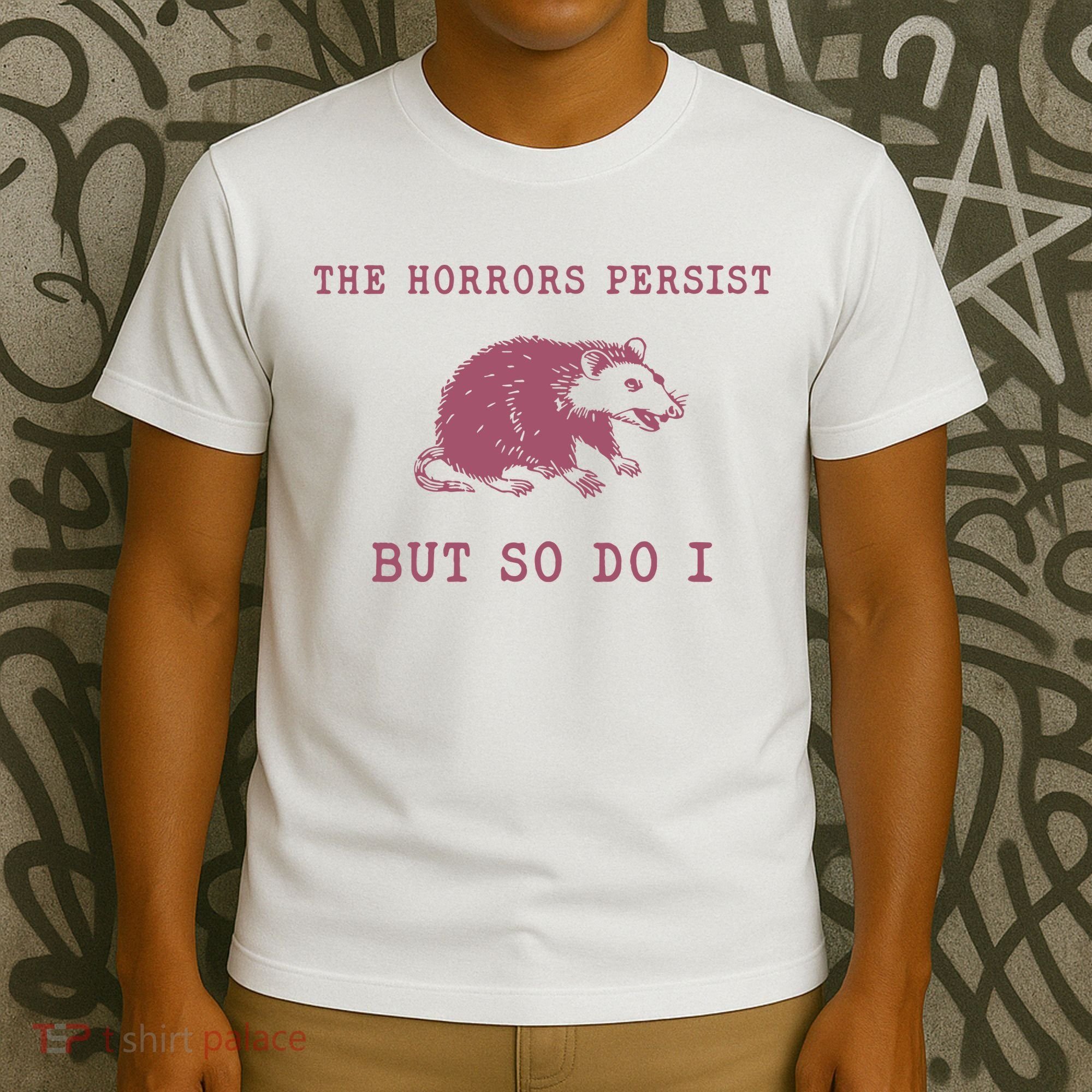 The Horrors Persist But So Do I Sarcastic T-Shirt